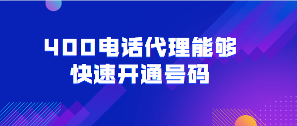 400電話代理能夠快速開(kāi)通號(hào)碼